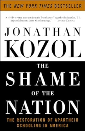 the shame of the nation the restoration of apartheid schooling in america 1st edition jonathan kozol