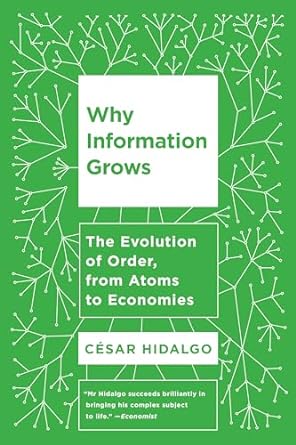 why information grows the evolution of order from atoms to economies 1st edition cesar hidalgo 0465096840,