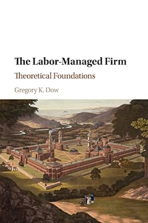 the labor managed firm theoretical foundations 1st edition gregory k dow 1107589657, 978-1107589650
