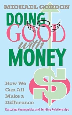 doing good with money how we can all make a difference restoring communities and building relationships 1st