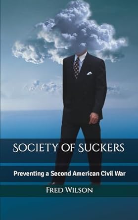 society of suckers preventing a second american civil war 1st edition mr fred c wilson iii b0cscgn46z,