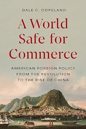 a world safe for commerce american foreign policy from the revolution to the rise of china 1st edition dale c