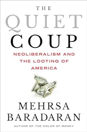 the quiet coup neoliberalism and the looting of america 1st edition mehrsa baradaran 1324091169,