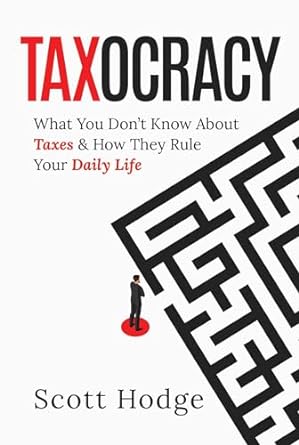 taxocracy what you dont know about taxes and how they rule your daily life 1st edition scott hodge