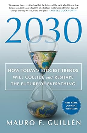 2030 how todays biggest trends will collide and reshape the future of everything 1st edition mauro f guillen