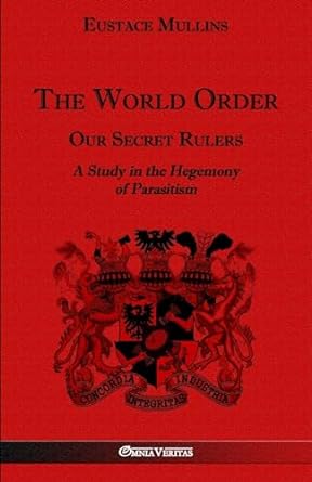 the world order our secret rulers a study in the hegemony of parasitism 1st edition eustace clarence mullins