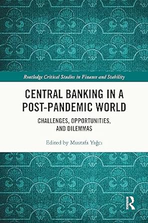 central banking in a post pandemic world challenges opportunities and dilemmas 1st edition mustafa yagci