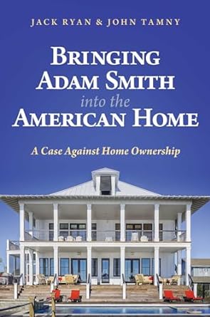 bringing adam smith into the american home a case against home ownership 1st edition jack ryan ,john tamny