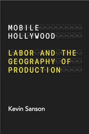 mobile hollywood labor and the geography of production 1st edition kevin sanson b00r0i0fuk, 978-0520399006