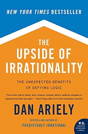 the upside of irrationality the unexpected benefits of defying logic 1st edition dr dan ariely 0061995045,