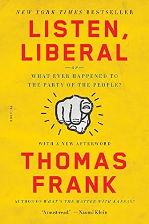 listen liberal or what ever happened to the party of the people 1st edition thomas frank 1250118131,
