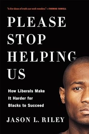 please stop helping us how liberals make it harder for blacks to succeed 1st edition jason l riley
