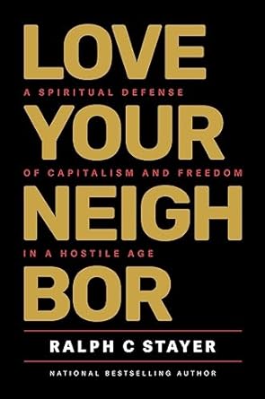 love your neighbor a spiritual defense of capitalism and freedom in a hostile age 1st edition ralph c stayer