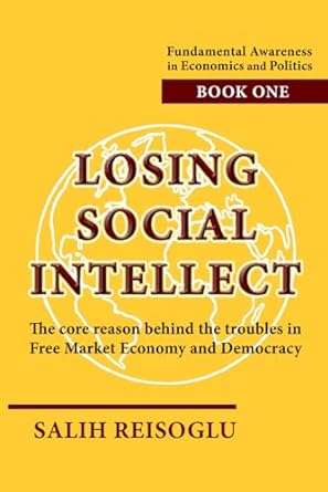 losing social intellect the core reason behind the troubles in free market economy and democracy 1st edition