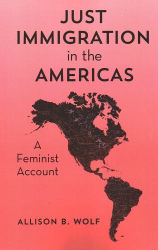 just immigration in the americas a feminist account 1st edition allison b. wolf 1538149842, 9781538149843