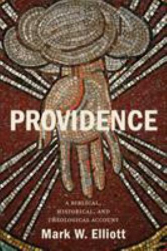 providence a biblical historical and theological account 1st edition mark w. elliott 1540960404, 9781540960405