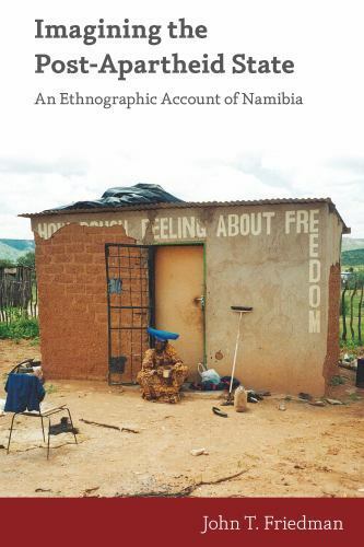 imagining the post apartheid state an ethnographic account of namibia 1st edition john t. friedman