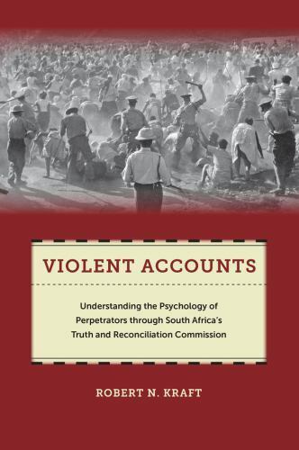 violent accounts understanding the psychology of perpetrators through south africas truth and reconciliation