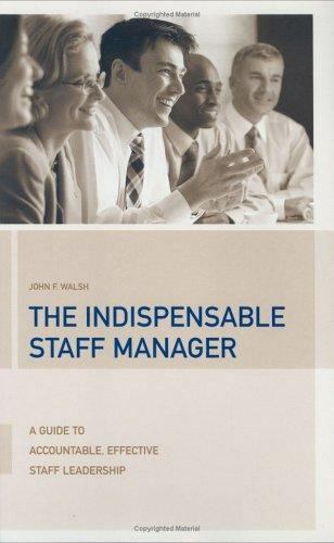 the indispensable staff manager a guide to accountable effective staff leaders 1st edition john f. walsh