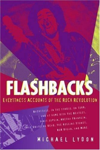 flashbacks eyewitness accounts of the rock revolution 1964 1974 1st edition michael lydon 0415966442,