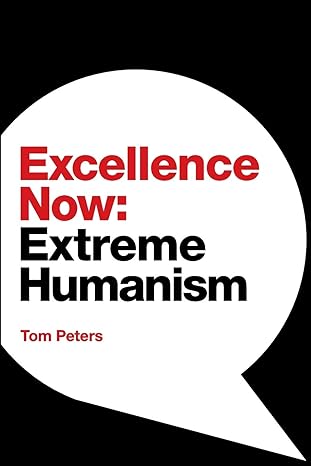 excellence now extreme humanism 1st edition tom peters 1944027947, 978-1944027940