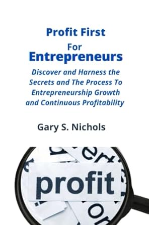 profit first for entrepreneurs discover and harness the secrets and the process to entrepreneurship growth