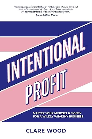 intentional profit master your mindset and money for a wildly wealthy business 1st edition clare wood