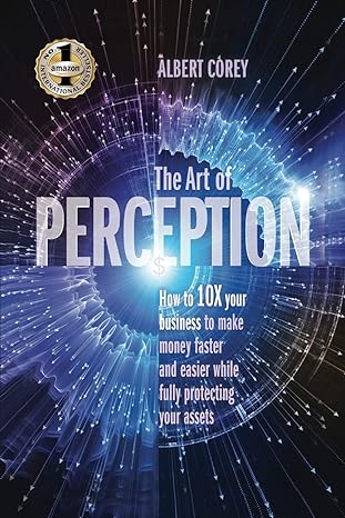 the art of perception how to 10x your business to make money faster and easier while fully protecting your
