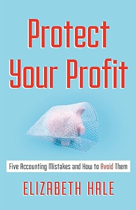 protect your profit five accounting mistakes and how to avoid them 1st edition elizabeth hale 1544512988,