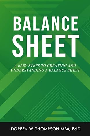 balance sheet 5 easy steps to creating and understanding a balance sheet 1st edition dr. doreen w thompson