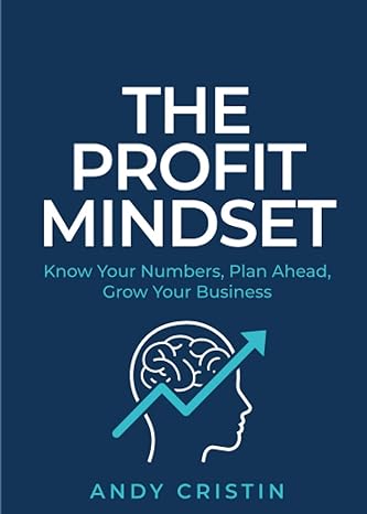 the profit mindset know your numbers plan ahead grow your business 1st edition andy cristin 1781334927,