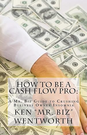 how to be a cash flow pro a mr biz guide to crushing business owner insomnia 1st edition ken mr. biz