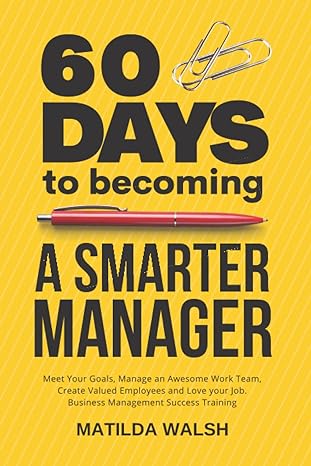 60 days to becoming a smart manager meet your goals manage an awesome work tea create valued employees and
