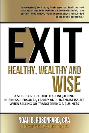 exit healthy wealthy and wise a step by step guide to conquering business personal family and financial
