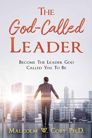 the god called leader become the leader god called you to be 1st edition malcolm w coby ph.d., cleveland
