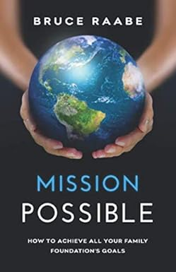 mission possible how to achieve all your family foundations goals 1st edition bruce raabe 1544505205,