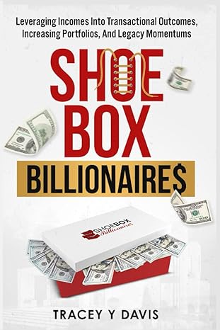 shoe box billionaire$ leveraging incomes into transactional outcomes increasing portfolios and legacy