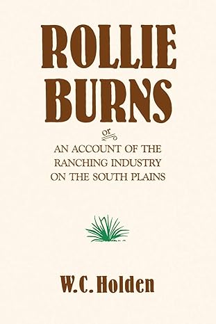 rollie burns or an account of the ranching industry on the south plains 1st edition w. c. holden, david j.