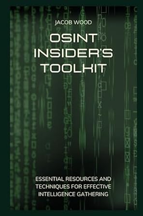 osint insider s toolkit essential resources and techniques for effective intelligence gathering 1st edition