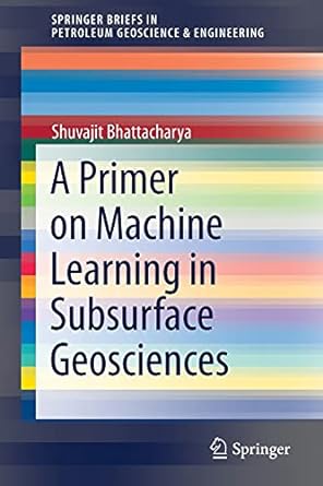 a primer on machine learning in subsurface geosciences 1st edition shuvajit bhattacharya 3030717674,