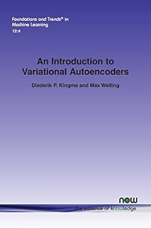 an introduction to variational autoencoders in machine learning 1st edition diederik p kingma, welling max