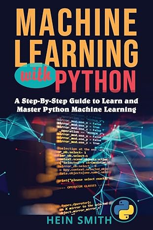 machine learning with python a step by step guide to learn and master python machine learning 1st edition mr