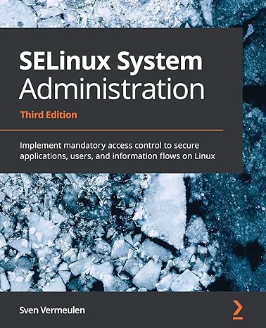 Selinux System Administration Implement Mandatory Access Control To Secure Applications Users And Information Flows On Linux