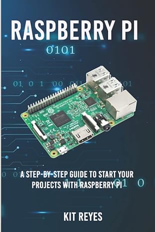raspberry pi a step by step guide to start your projects with raspberry pi 1st edition kit reyes b09swq8dzw,