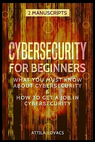cybersecurity for beginners what you must know about cybersecurity and how to get a job in cybersecurity 1st