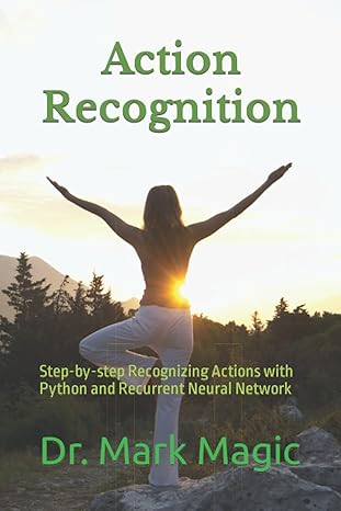 action recognition step by step recognizing actions with python and recurrent neural network 1st edition mark