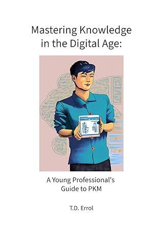 mastering knowledge in the digital age a young professional s guide to pkm 1st edition t.d. errol