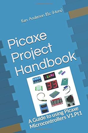 picaxe project handbook a guide to using picaxe microcontrollers v1 pt1 1st edition ken anderson 1520282575,