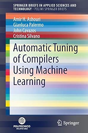 automatic tuning of compilers using machine learning 1st edition amir h. ashouri, gianluca palermo, john