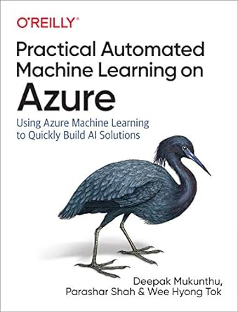 practical automated machine learning on azure using azure machine learning to quickly build ai solutions 1st